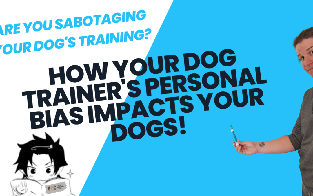 Are You Sabotaging Your Dog’s Training? How Your Dog Trainer’s Personal Bias Impacts Your Dogs!