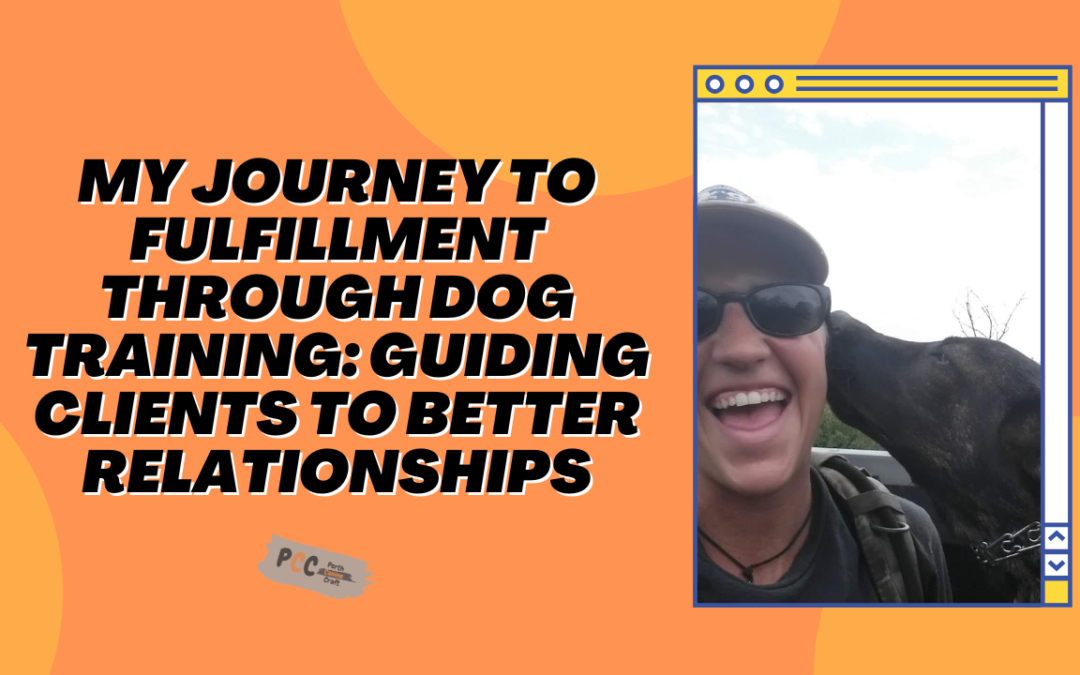 My Journey to Fulfillment through Dog Training: Guiding Clients to Better Relationships