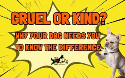 Why Your Dog Needs You to Know the Difference between cruelty and kindness